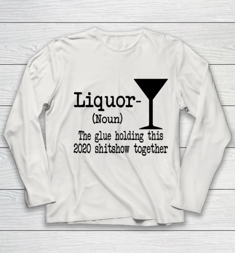 Liquor The Glues Holding This 2020 Shitshow Together Humor Youth Long Sleeve 8