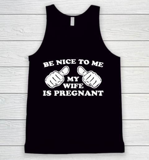 Father's Day Funny Gift Ideas Apparel  New Father  Be Nice To Me My Wife Is Pregnant T Shirt Tank Top
