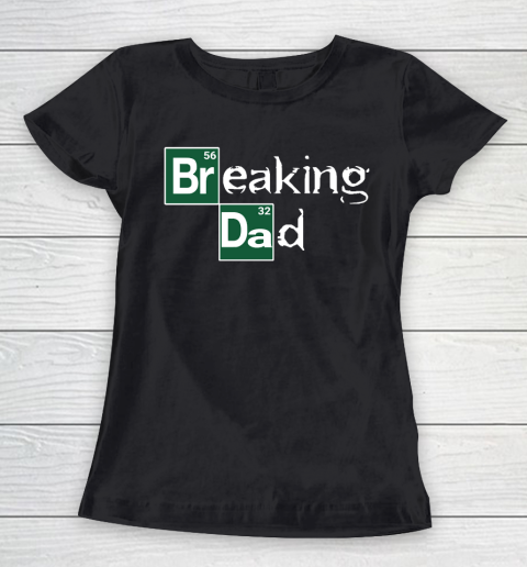 Father's Day Funny Gift Ideas Apparel  Breaking Dad T Shirt Women's T-Shirt