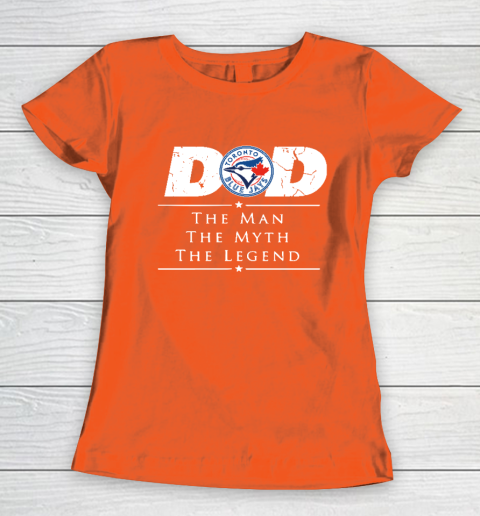 Toronto Blue Jays MLB Baseball Dad The Man The Myth The Legend Women's T-Shirt - Image 4