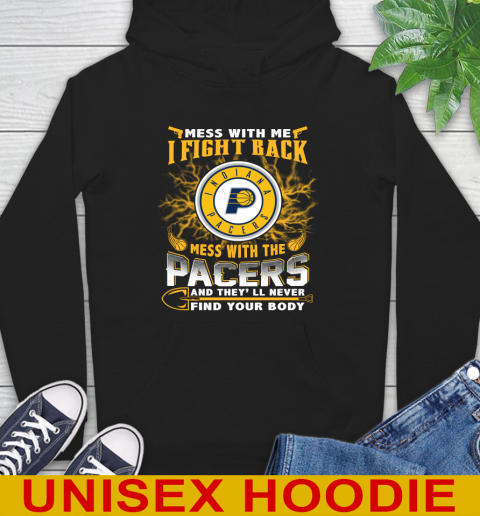 NBA Basketball Indiana Pacers Mess With Me I Fight Back Mess With My Team And They'll Never Find Your Body Shirt Hoodie