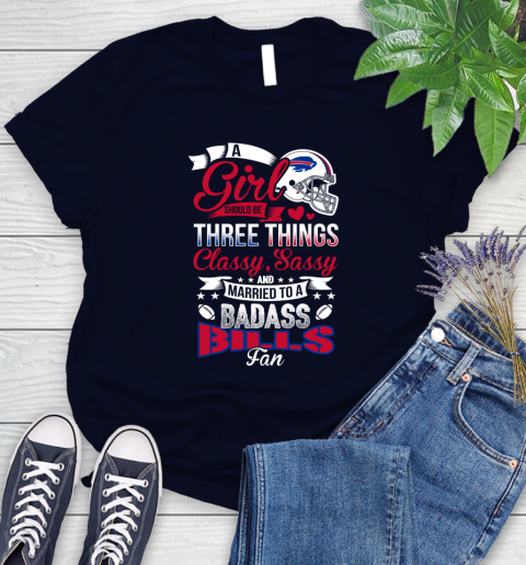 Buffalo Bills NFL Football A Girl Should Be Three Things Classy Sassy And A Be Badass Fan Women's T-Shirt 2