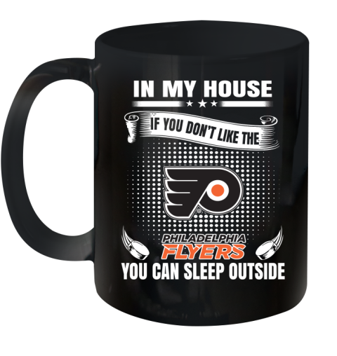 Philadelphia Flyers NHL Hockey In My House If You Don't Like The Flyers You Can Sleep Outside Shirt Ceramic Mug 11oz