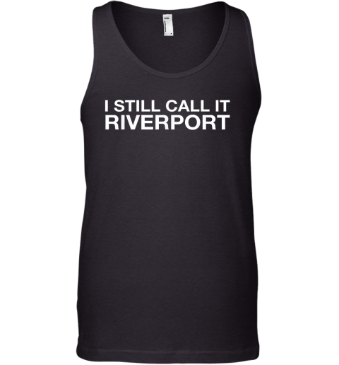 I Still Call It Riverport Tank Top