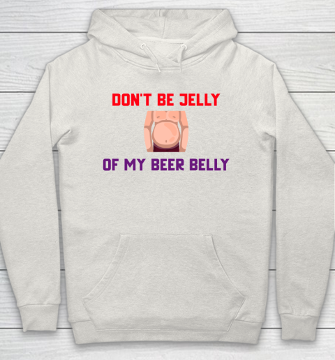 Beer Lover Funny Shirt Don t Be Jelly Of My Beer Belly Hoodie Tee For Sports