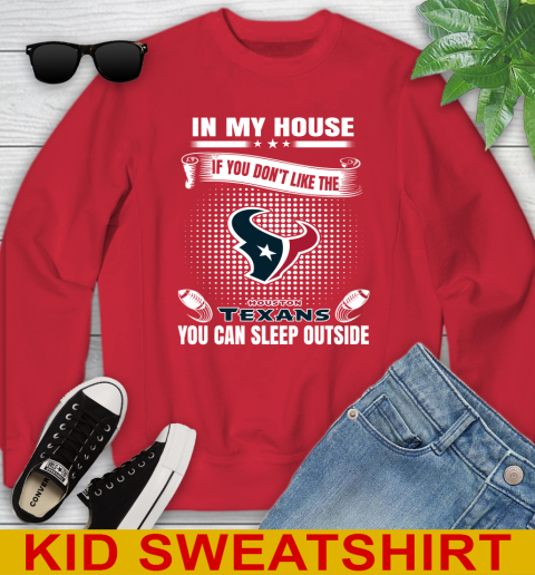 Houston Texans NFL Football In My House If You Don't Like The  Texans You Can Sleep Outside Shirt Youth Sweatshirt 7