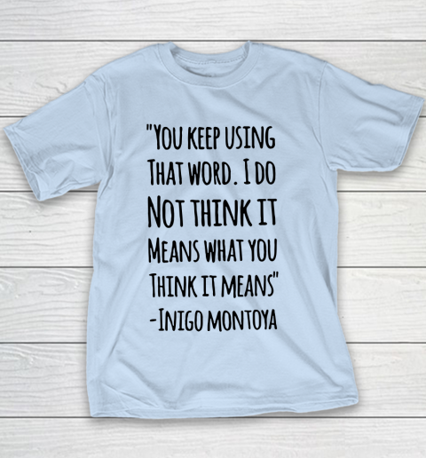 You keep using that word. I don't think it means what you think it means Youth T-Shirt 4