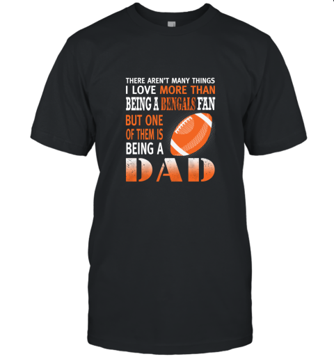 I Love More Than Being A Bengals Fan Being A Dad Football Unisex Jersey Tee