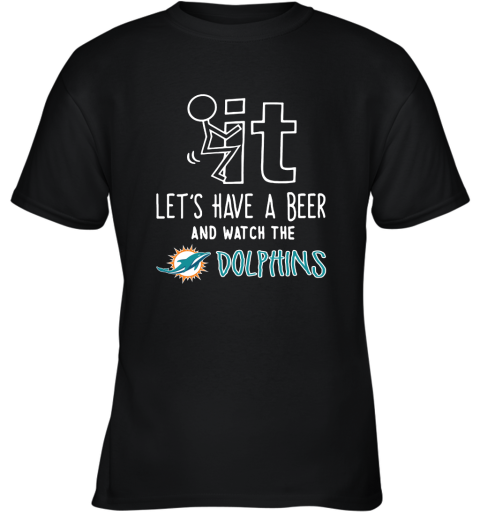 Fuck It Let's Have A Beer And Watch The Miami Dolphins Youth T-Shirt
