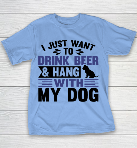 Beer Lover Funny Shirt I Just Want To Drink Beer And Hang With My Dog  Humour Funny with Black Dog Youth T-Shirt 7
