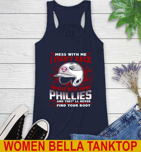 MLB Baseball Philadelphia Phillies Mess With Me I Fight Back Mess With My Team And They'll Never Find Your Body Shirt Racerback Tank 9
