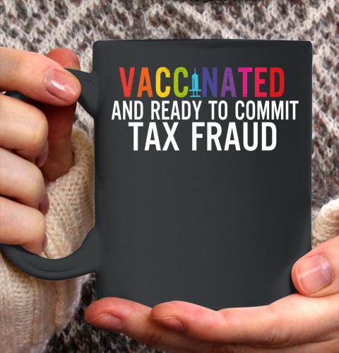Vaccinated and Ready to Commit Tax Fraud  Finance Humor Vaccine Ceramic Mug 11oz