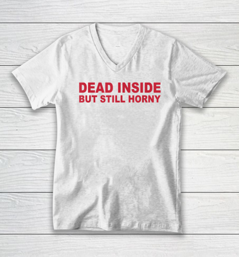 Dead Inside But Still Horny V-Neck T-Shirt