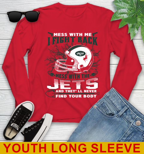 NFL Football New York Jets Mess With Me I Fight Back Mess With My Team And They'll Never Find Your Body Shirt Youth Long Sleeve 11
