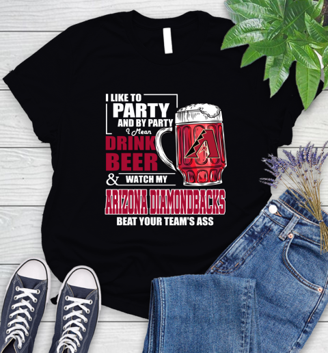 MLB I Like To Party And By Party I Mean Drink Beer And Watch My Arizona Diamondbacks Beat Your Team's Ass Baseball Women's T-Shirt