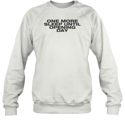 One More Sleep Until Opening Day Sweatshirt - Topshirtpro