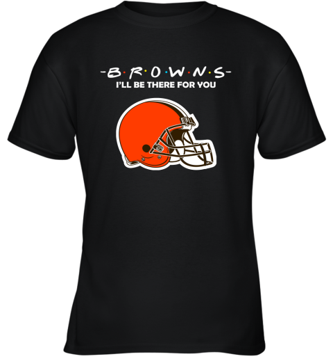 I'll Be There For You Cleveland Browns Friends Movie NFL Youth T-Shirt