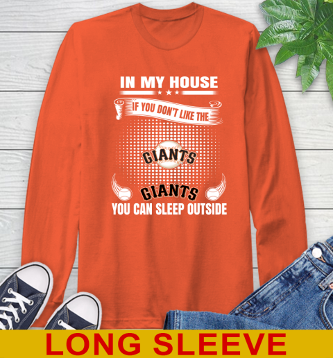 San Francisco Giants MLB Baseball In My House If You Don't Like The  Giants You Can Sleep Outside Shirt Long Sleeve T-Shirt 4