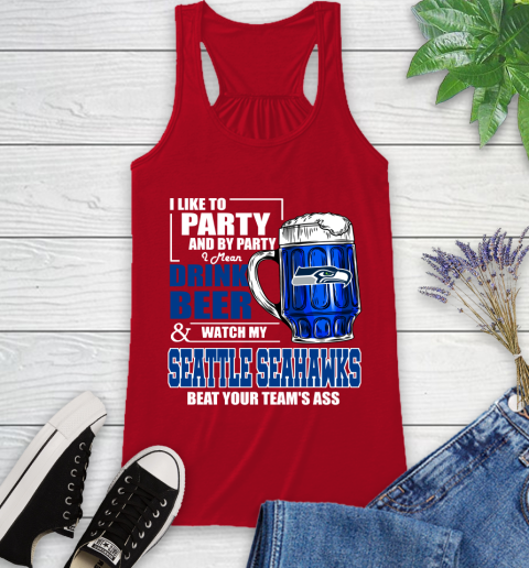NFL I Like To Party And By Party I Mean Drink Beer and Watch My Seattle Seahawks Beat Your Team's Ass Football Racerback Tank 5