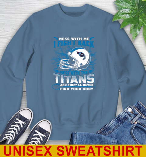 NFL Football Tennessee Titans Mess With Me I Fight Back Mess With My Team And They'll Never Find Your Body Shirt Sweatshirt 10