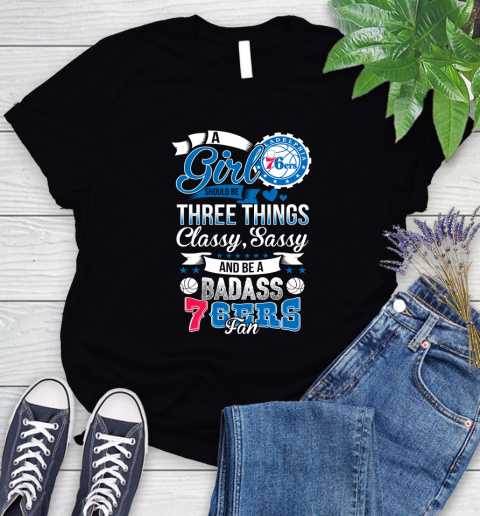 Philadelphia 76ers NBA A Girl Should Be Three Things Classy Sassy And A Be Badass Fan Women's T-Shirt
