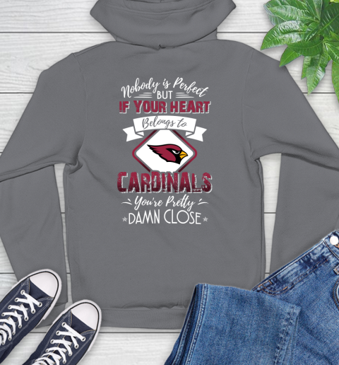 NFL Football Arizona Cardinals Nobody Is Perfect But If Your Heart Belongs To Cardinals You're Pretty Damn Close Shirt Hoodie 7