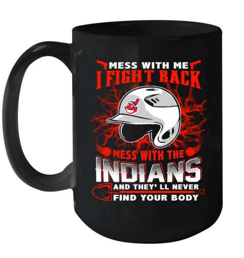 MLB Baseball Cleveland Indians Mess With Me I Fight Back Mess With My Team And They'll Never Find Your Body Shirt Ceramic Mug 15oz