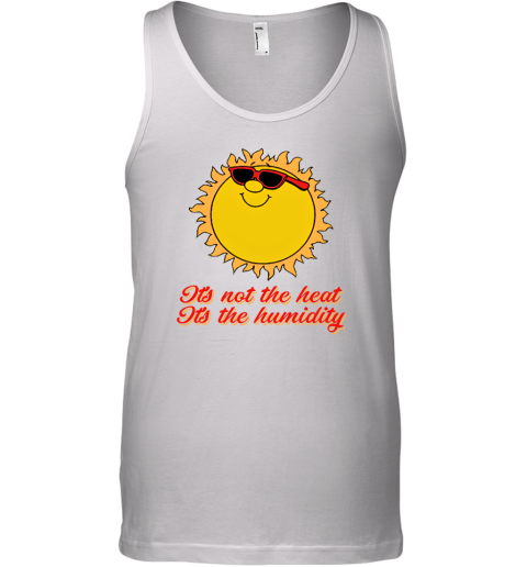 Middle Class Fancy Merch It's Not The Heat It's The Humidity Tank Top