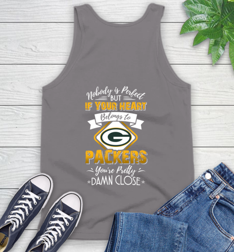 NFL Football Green Bay Packers Nobody Is Perfect But If Your Heart Belongs To Packers You're Pretty Damn Close Shirt Tank Top 6
