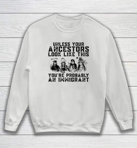 Your Ancestors Look Like This You're Probably An Immigrant Sweatshirt 3