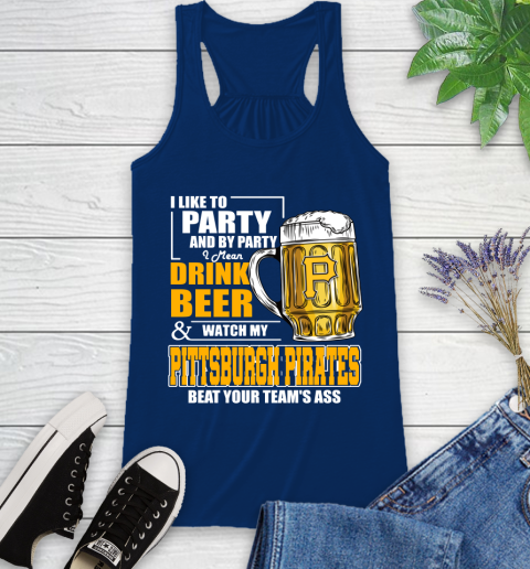 MLB I Like To Party And By Party I Mean Drink Beer And Watch My Pittsburgh Pirates Beat Your Team's Ass Baseball Racerback Tank 8