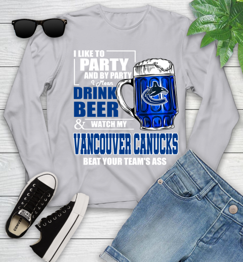 NHL I Like To Party And By Party I Mean Drink Beer And Watch My Vancouver Canucks Beat Your Team's Ass Hockey Youth Long Sleeve 5