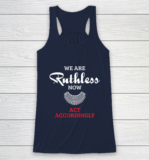 We Are Ruthless Now Act Accordingly Racerback Tank 8