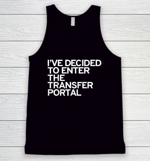 I've Decided To Enter The Transfer Portal Tank Top