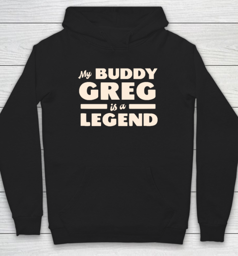 My Buddy Greg is a Legend Hoodie