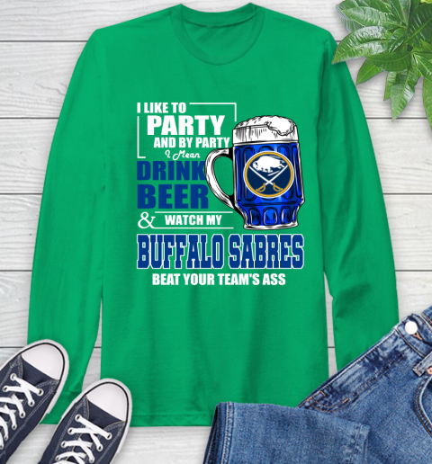 NHL I Like To Party And By Party I Mean Drink Beer And Watch My Buffalo Sabres Beat Your Team's Ass Hockey Long Sleeve T-Shirt 8