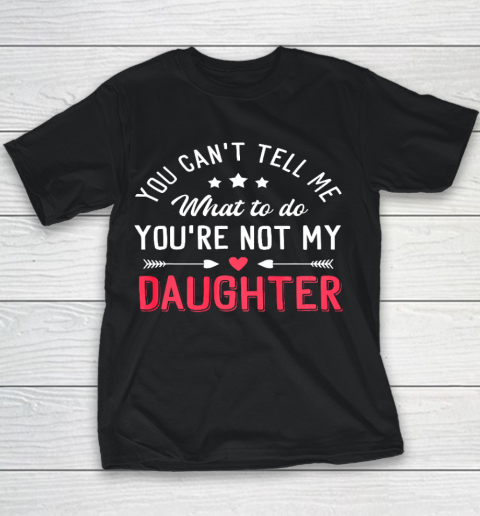 Funny You Can t Tell Me What To Do You re Not My Daughter Youth T-Shirt