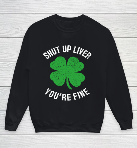 St Patrick s Day Beer Drinking Shut Up Liver You re Fine Youth Sweatshirt