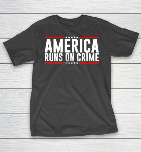 America Runs On Crime Shirt T-Shirt