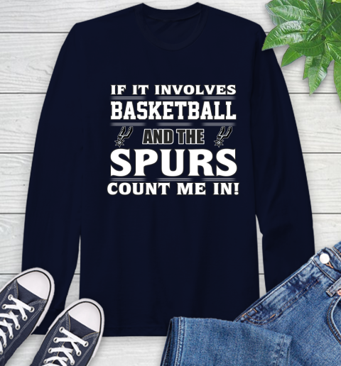 NBA If It Involves Basketball And San Antonio Spurs Count Me In Sports Long Sleeve T-Shirt 4