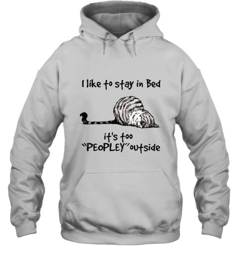 Lazy Cat I Like To Stay In Bad It's Peopley Outside Hoodie