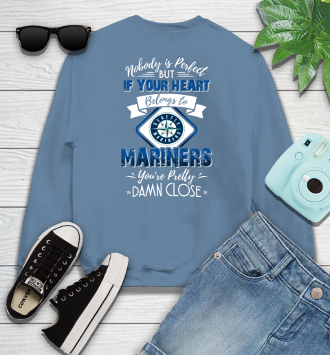 MLB Baseball Seattle Mariners Nobody Is Perfect But If Your Heart Belongs To Mariners You're Pretty Damn Close Shirt Sweatshirt 9