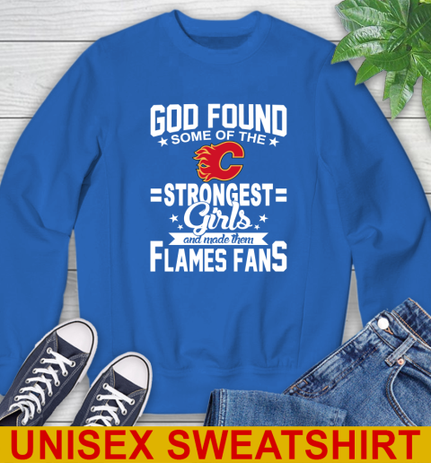 Calgary Flames NHL Football God Found Some Of The Strongest Girls Adoring Fans Sweatshirt 11