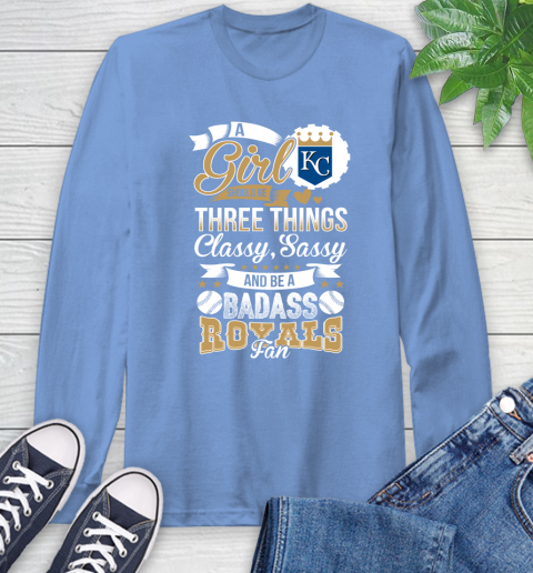 Kansas City Royals MLB Baseball A Girl Should Be Three Things Classy Sassy And A Be Badass Fan Long Sleeve T-Shirt 12