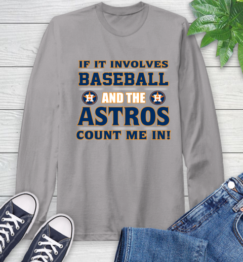 MLB If It Involves Baseball And The Houston Astros Count Me In Sports Long Sleeve T-Shirt 6