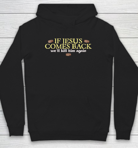 If Jesus Comes Back We'll Kill Him Again Funny Hoodie