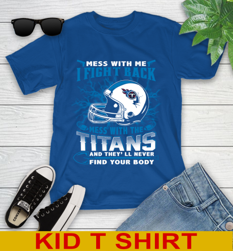 NFL Football Tennessee Titans Mess With Me I Fight Back Mess With My Team And They'll Never Find Your Body Shirt Youth T-Shirt 10