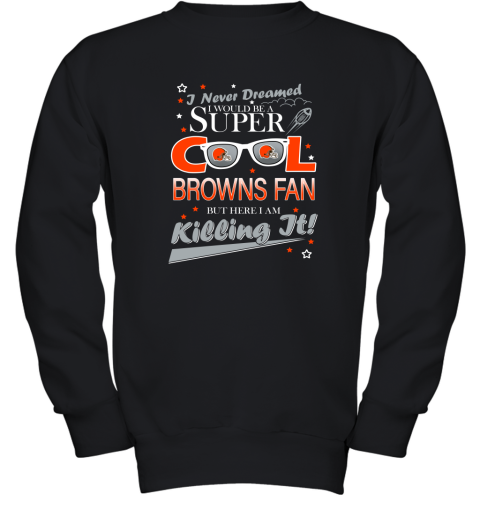 Cleveland Browns NFL Football I Never Dreamed I Would Be Super Cool Fan Youth Sweatshirt