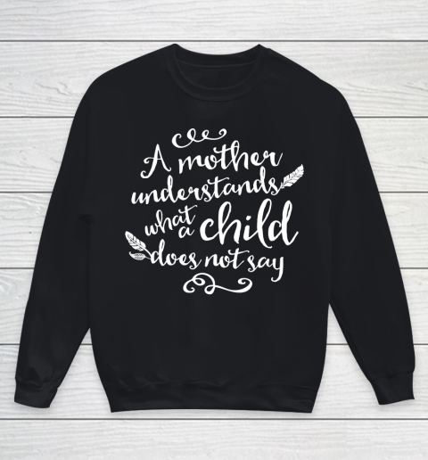 Mother's Day Funny Gift Ideas Apparel  A Mother Understands What A Child Does Not Say T Shirt Youth Sweatshirt