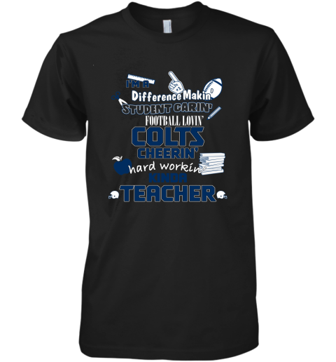 Indiannapolis Colts NFL I'm A Difference Making Student Caring Football Loving Kinda Teacher Premium Men's T-Shirt